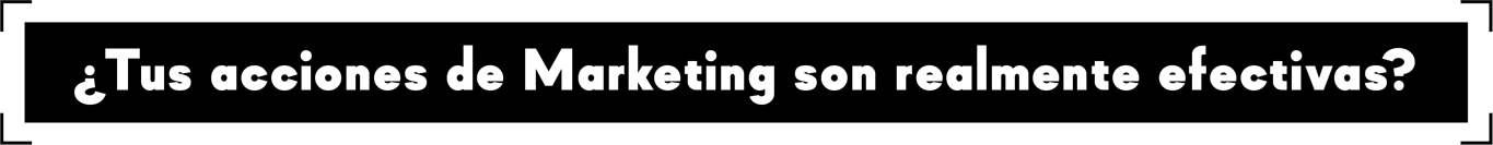 Tus acciones de marketing son realmente efectivas